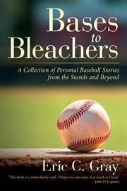 Bases to bleachers. A Collection of Personal Baseball Stories from the Stands and Beyond cover image