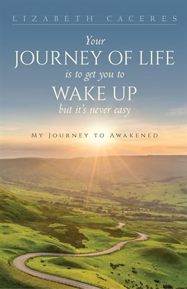 Cover image for Your Journey of Life Is to Get You to Wake Up but It's Never Easy