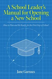 A school leaders manual for opening a new school. How to Plan and Be Ready for the First Day of School cover image