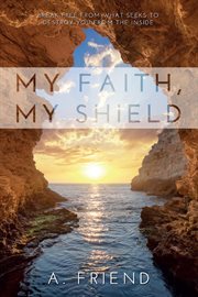 My faith, my shield. Break Free from What Seeks to Destroy You from the Inside cover image