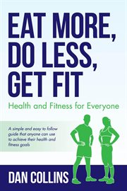 Eat more, do less, get fit. Health and Fitness for Everyone cover image