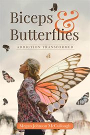 Biceps & butterflies. Addiction Transformed cover image