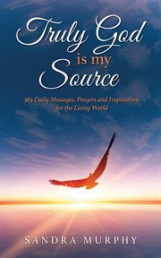 Truly god is my source. 365 Daily Messages, Prayers and Inspirations for the Living World cover image
