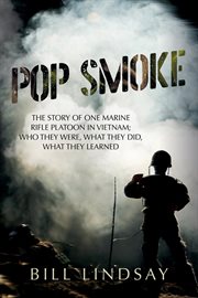Pop smoke : the story of one Marine rifle platoon in Vietnam : who they were, what they did, what they learned cover image