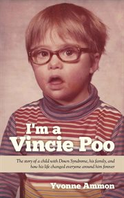 I'm a Vincie Poo : the story of a child with Down Syndrome, his family, and how his life changed everyone around him forever cover image