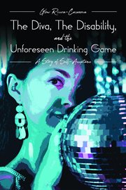 The diva, the disability, and the unforeseen drinking game. A Story of Self-Acceptance cover image
