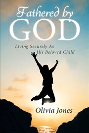 Fathered by god. Living Securely As His Beloved Child cover image