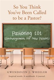 So you think you've been called to be a pastor?. Pastoring 101 (Encouragement for New Pastors) Inspired words. A workbook. A journal cover image