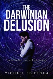 The Darwinian delusion : the scientific myth of evolutionism cover image