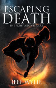 Escaping death : THE FIGHT AGAINST L.I.F.E cover image