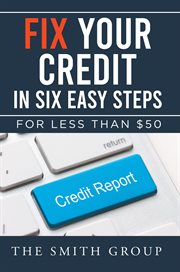 Fix your credit in six easy steps : For Less Than $50 cover image