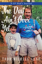 The day ain't over yet : A CF Dad's Journal cover image