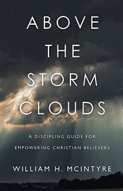 Above the storm clouds : A Discipling Guide for Empowering Christian Believers cover image