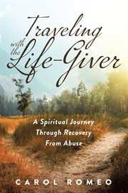 Traveling With the Life-giver : A Spiritual Journey Through Recovery from Abuse cover image