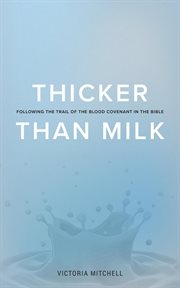 Thicker than milk. Following the trail of the Blood Covenant in the Bible cover image