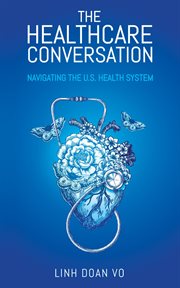 The healthcare conversation. Navigating the U.S. Health System cover image