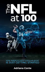 The nfl at 100. How America's Most Popular Sport is Just Getting Started cover image
