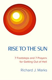 Rise to the sun. 7 Footsteps and 7 Prayers for Getting Out of Hell cover image