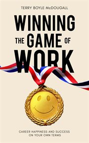 Winning the game of work. Career Happiness and Success on Your Own Terms cover image