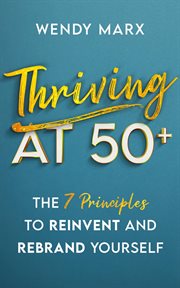 Thriving at 50+. The 7 Principles to Rebrand and Reinvent Yourself cover image