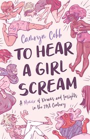 To hear a girl scream. A Memoir of Dreams and Insights in the 21st Century cover image