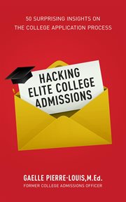 Hacking elite college admissions : 50 surprising insights on the college application process cover image