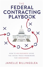 The federal contracting playbook. How to Win Business Using the Inside Track Framework for Innovators cover image