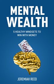 Mental wealth. 5 Healthy Mindsets to Win With Money cover image