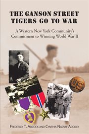 The ganson street tigers go to war. A Western New York Community's Commitment to Winning World War II cover image