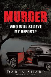 Murder : Who Will Believe My Report? cover image