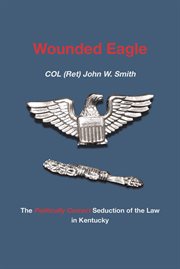 Wounded eagle. The Politically Correct Seduction of the Law in Kentucky cover image
