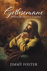 Gethsemane. Where the Heart is Crushed cover image