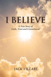 I believe. A True Story of Faith, Trust and Commitment cover image