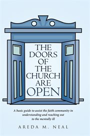 The doors of the church are open. A Basic Guide to Assist the Faith Community in Understanding and Reaching out to the Mentally Ill cover image