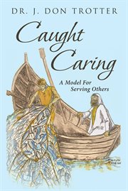Caught caring. A Model for Serving Others cover image
