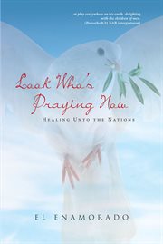 Look who's praying now. Healing Unto the Nations cover image