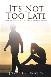 It's not too late. How God Rescues Broken Relationships cover image