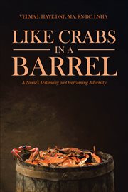Like crabs in a barrel. A Nurse's Testimony on Overcoming Adversity cover image