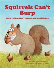 Squirrels can't burp. And Other Fun Facts about God's Creatures! cover image