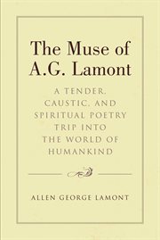 The muse of a.g. lamont. A Tender, Caustic, and Spiritual Poetry Trip into the World of Humankind cover image