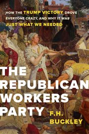 The Republican Workers Party : how the Trump victory drove everyone crazy, and why it was just what we needed cover image