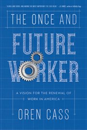 The once and future worker : a vision for the renewal of work in America cover image