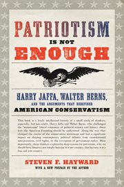Patriotism is not enough : Harry Jaffa, Walter Berns, and the arguments that redefined American conservatism cover image