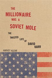 The millionaire was a Soviet mole : the twisted life of David Karr cover image