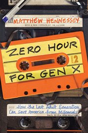 Zero hour for gen x. How the Last Adult Generation Can Save America from Millennials cover image