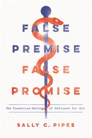 False premise, false promise : the disastrous reality of medicare for all cover image
