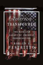 America transformed : the rise and legacy of American progressivism cover image
