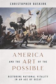 America and the art of the possible : restoring national vitality in an age of decay cover image