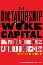 The dictatorship of woke capital : How Political Correctness Captured Big Business cover image