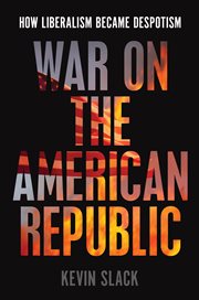 War on the American Republic: How Liberalism Became Despotism cover image